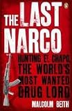 The Last Narco: Hunting El Chapo, The Worlds Most-Wanted Drug Lord