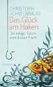 Das Gl&uuml;ck am Haken: Der ewige Traum vom dicken Fisch