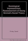 Sociological impressionism : a reassessment of Georg Simmel's social theory