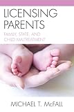 Licensing parents : family, state, and child maltreatment