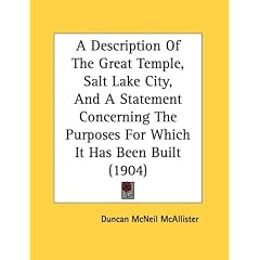 A Description Of The Great Temple, Salt Lake City, And A Statement Concerning The Purposes For Which It Has Been Built (1904)