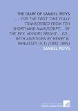 The Diary of Samuel Pepys: ... For the First Time Fully Transcribed From Teh Shorthand Manuscript... By the Rev. Mynors Bright... Ed., With Additions by Henry B. Wheatley (V.1) (1892-1899)