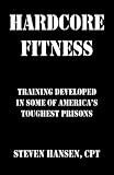Hard Core Fitness: Training Developed in Some of America's Toughest Prisons