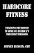 Hard Core Fitness: Training Developed in Some of America's Toughest Prisons