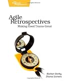 Agile Retrospectives: Making Good Teams Great (Pragmatic Programmers)