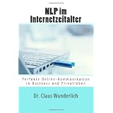 NLP im Internetzeitalter: Perfekte Online-Kommunikation in Business und Privatlebenvon "Dr. Claus Wunderlich"