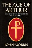 The Age of Arthur: A History of the British Isles from 350 to 650