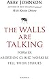 The Walls Are Talking: Former Abortion Clinic Workers Tell Their Stories