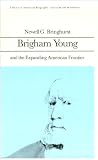 Brigham Young and the Expanding American Frontier (Library of American Biography Series)