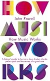 How Music Works: A listener's guide to harmony, keys, broken chords, perfect pitch and the secrets of a good tune