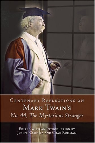 Centenary Reflections on Mark Twain s No. 44, The Mysterious Stranger (MARK TWAIN & HIS CIRCLE)