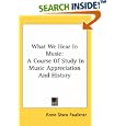 What We Hear In Music: A Course Of Study In Music Appreciation And History by Anne Shaw Faulkner