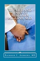 Click to Download Free Kindle Book -> The Life and Times of Benjamin Wiggins, M.D.