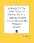 A Reply To The Bible View Of Slavery, By J. H. Hopkins, Bishop Of The Diocese Of Vermont (1863)