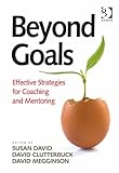Beyond goals : effective strategies for coaching and mentoring