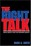 The Right Talk: How Conservatives Transformed the Great Society into the Economic Society