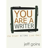 You Are a Writer (So Start Acting Like One) ~ Jeff Goins