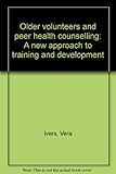 Older volunteers and peer health counselling : a new approach to training and development