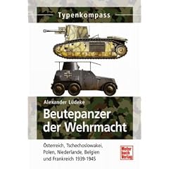 Beutepanzer der Wehrmacht  1938-1945: �sterreich, Tschechoslowakei, Polen, Niederlande, Belgien und Frankreich (Typenkompass)