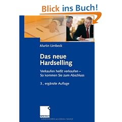 Das neue Hardselling: Verkaufen hei�t verkaufen - So kommen Sie zum Abschluss