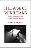 THE AGE OF WIKILEAKS:  From Collateral Murder to Cablegate (and Beyond)