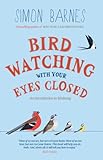 Birdwatching With Your Eyes Closed: An Introduction to Bird Song: And Introduction to Bird Song