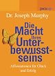 Die Macht Ihres Unterbewusstseins. Affirmationen f�r Gl�ck und Erfolg