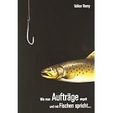 Wie man Auftr�ge angelt und mit Fischen spricht �von "Volker Remy"