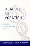Healing as Vocation: A Medical Professionalism Primer (Practicing Bioethics)