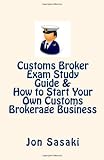 Customs Broker Exam Study Guide & How to Start Your Own Customs Brokerage Business
