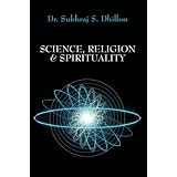 SCIENCE, RELIGION & SPIRITUALITY ("Self-help and Spiritual Series")by Dr. Sukhraj S. Dhillon
