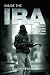 Inside the IRA: Dissident Republicans and the War for Legitimacy