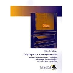 Babyklappen und anonyme Geburt: Verhindern Angebote anonymer Kindesabgabe Kindest�tungen und -aussetzungen? Eine quantitative Untersuchung.