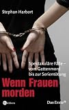 Wenn Frauen morden. Spektakuläre Fälle - vom Gattenmord bis zur Serientötung