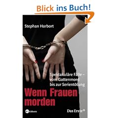 Wenn Frauen morden. Spektakul�re F�lle - vom Gattenmord bis zur Serient�tung