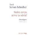 Notre corps aime la v�rit� : Chroniques 1999 - 2011