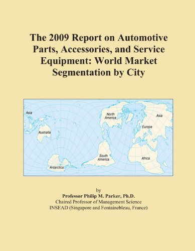 The 2009 Report on Automotive Parts, Accessories, and Service Equipment: World Market Segmentation by City