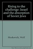 Rising to the challenge : Israel and the absorption of Soviet Jews