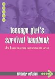 Teenage girl's survival handbook : an A-Z guide to getting the Christian life sorted