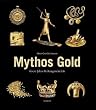 Mythos Gold: 6000 Jahre Kulturgeschichte