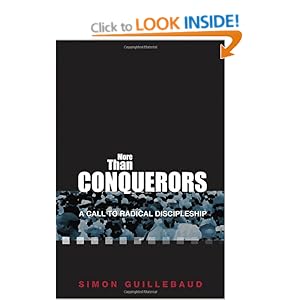 More than Conquerors: A Call to Radical Discipleship (Previously for What Its Worth) Simon Guillebaud