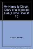 My Name Is Chloe : Diary of a Teenage Girl ( Chloe Book # 1 )