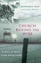 Church Behind the Wire: A Story of Faith in the Killing Fields Church Behind the Wire: A Story of Faith in the Killing Fields
