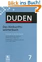 Duden 07. Das Herkunftsw�rterbuch: Etymologie der deutschen Sprache. Die Geschichte der deutschen W�rter bis zur Gegenwart. 20 000 W�rter und Redewendungen in ca. 8 000 Artikeln: Band 7