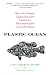 Plastic Ocean: How a Sea Captain's Chance Discovery Launched a Determined Quest to Save the Oceans Image of Plastic Ocean: How a Sea Captain's Chance Discovery Launched a Determined Quest to Save the Oceans