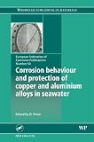 Corrosion Behaviour and Protection of Copper and Aluminium Alloys in Seawater EFC 50 (European Federation of Corrosion)