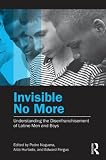 Invisible No More: Understanding the Disenfranchisement of Latino Men and Boys
