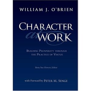 Character at Work: Building Prosperity Through the Practice of Virtue by William J. O'Brien