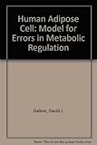 The human adipose cell : a model for errors in metabolic regulation