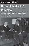 General de Gaulle's Cold War : challenging American hegemony, 1963-68